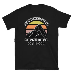 I'd Rather Be At Mount Hood Oregon T-Shirt | Vintage Sunset Mountain